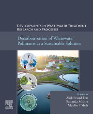 Title: Decarbonization of Wastewater Pollutants as a Sustainable Solution: Developments in Wastewater Treatment Research and Processes, Author: Alok Prasad Das
