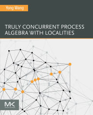 Title: Truly Concurrent Process Algebra With Localities, Author: Yong Wang Ph.D.