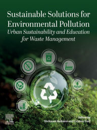 Title: Sustainable Solutions for Environmental Pollution: Urban Sustainability and Education for Waste Management, Author: Shrikaant Kulkarni