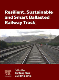 Title: Resilient, Sustainable and Smart Ballasted Railway Track, Author: Yunlong Guo PhD