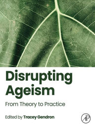 Title: Disrupting Ageism: From Theory to Practice, Author: Tracey Gendron PhD