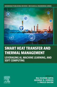 Title: Smart Heat Transfer and Thermal Management: Leveraging AI, Machine Learning, and Soft Computing, Author: Raj Kumar Arya