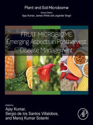 Title: Fruit Microbiome: Emerging Aspects in Postharvest Disease Management, Author: Ajay Kumar PhD