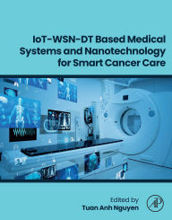 Title: IoT-WSN-DT Based Medical Systems and Nanotechnology for Smart Cancer Care, Author: Tuan Anh Nguyen PhD