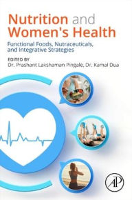 Title: Nutrition and Women's Health: Functional Foods, Nutraceuticals, and Integrative Strategies, Author: Prashant Lakshaman Pingale PhD