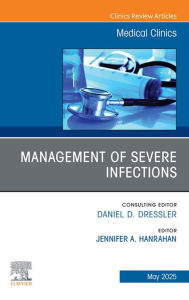 Management of Severe Infections, An Issue of Medical Clinics of North America: Management of Severe Infections, An Issue of Medical Clinics of North America, E-Book