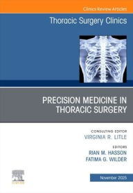 Title: Precision Medicine in Thoracic Surgery, An Issue of Thoracic Surgery Clinics, Author: Rian M. Hasson MD