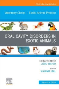 Title: Oral Cavity Disorders in Exotic Animals, An Issue of Veterinary Clinics of North America: Exotic Animal Practice, Author: Vladimir Jekl DVM
