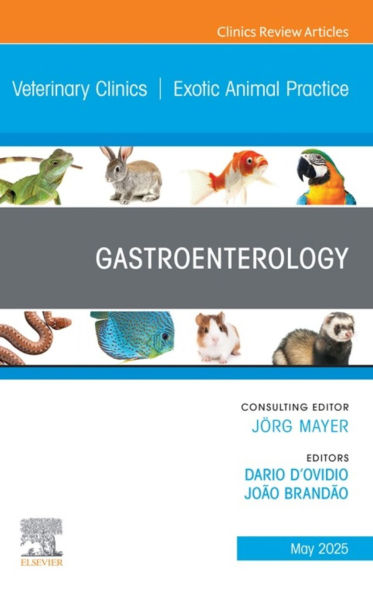 Gastroenterology, An Issue of Veterinary Clinics of North America: Exotic Animal Practice: Gastroenterology, An Issue of Veterinary Clinics of North America: Exotic Animal Practice, E-Book