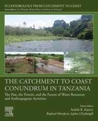Title: The Catchment to Coast Conundrum in Tanzania: The Past, the Present, and the Future of Water Resources and Anthropogenic Activities, Author: Asukile R. Kajuni