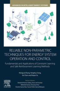 Title: Reliable Non-Parametric Techniques for Energy System Operation and Control: Fundamentals and Applications of Constraint Learning and Safe Reinforcement Learning Methods, Author: Hongcai Zhang
