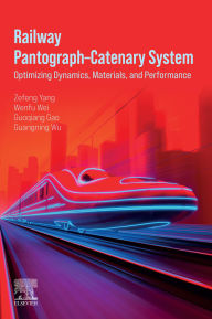 Title: Railway Pantograph-Catenary System: Optimizing Dynamics, Materials, and Performance, Author: Zefeng Yang PhD