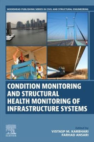 Title: Condition Monitoring and Structural Health Monitoring of Infrastructure Systems, Author: Vistasp M. Karbhari