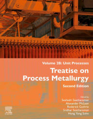 Title: Treatise on Process Metallurgy, Volume 2B: Unit Processes, Author: Seshadri Seetharaman