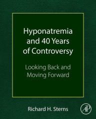 Title: Hyponatremia and 40 Years of Controversy: Looking Back and Moving Forward, Author: Richard H. Sterns MD