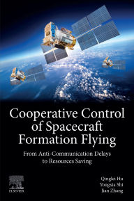 Title: Cooperative Control of Spacecraft Formation Flying: From Anti-Communication Delays to Resources Saving, Author: Qinglei Hu PhD