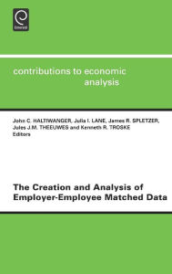 Title: The Creation and Analysis of Employer-employee Matched Data / Edition 1, Author: John Haltiwanger