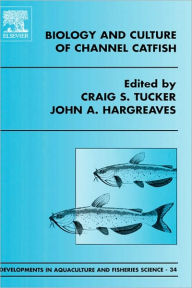 Title: Biology and Culture of Channel Catfish / Edition 2, Author: C.S. Tucker
