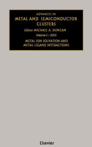 Title: Advances in Metal and Semiconductor Clusters: Metal Ion Solvation and Metal-Ligand Interactions, Author: M.A. Duncan