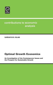 Title: Optimal Growth Economics: An Investigation of the Contemporary Issues and the Prospect for Sustainable Growth / Edition 1, Author: Sardar M. N. Islam
