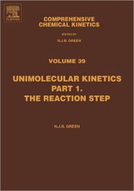 Title: Comprehensive Chemical Kinetics: Unimolecular Kinetics, Part 1. The Reaction Step, Author: Nicholas Green