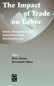 Title: Impact of Trade on Labor: Issues, Perspectives and Experiences from Developing Asia, Author: R. Hasan