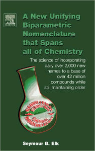 Title: A New Unifying Biparametric Nomenclature that Spans all of Chemistry: The science of incorporating daily over 2,000 new names to a base of over 42 million compounds while still maintaining order, Author: Seymour B. Elk