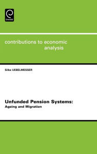 Title: Unfunded Pension Systems: Ageing and Migration / Edition 1, Author: S. Uebelmesser