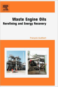 Title: Waste Engine Oils: Rerefining and Energy Recovery, Author: Francois Audibert
