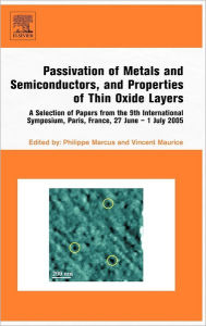 Title: Passivation of Metals and Semiconductors, and Properties of Thin Oxide Layers: A Selection of Papers from the 9th International Symposium, Paris, France, 27 June - 1 July 2005, Author: Philippe Marcus