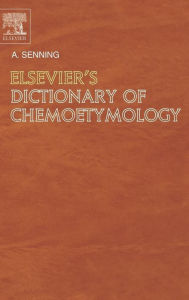 Title: Elsevier's Dictionary of Chemoetymology: The Whys and Whences of Chemical Nomenclature and Terminology, Author: Alexander Senning