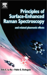 Title: Principles of Surface-Enhanced Raman Spectroscopy: and Related Plasmonic Effects, Author: Eric Le Ru