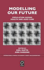 Title: Modelling Our Future: Population Ageing, Health and Aged Care / Edition 1, Author: Anil Gupta
