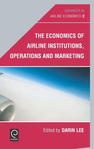 Title: The Economics of Airline Institutions, Operations and Marketing / Edition 1, Author: Darin Lee