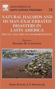 Title: Natural Hazards and Human-Exacerbated Disasters in Latin America: Special Volumes of Geomorphology, Author: Edgardo Latrubesse