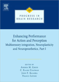 Title: Enhancing Performance for Action and Perception: Multisensory integration, Neuroplasticity and Neuroprosthetics, Part I, Author: Elsevier Science