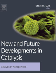 Title: New and Future Developments in Catalysis: Catalysis by Nanoparticles, Author: Steven L Suib