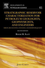 Title: Stratigraphic Reservoir Characterization for Petroleum Geologists, Geophysicists, and Engineers, Author: Roger M. Slatt