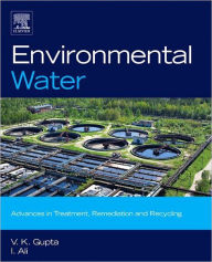 Title: Environmental Water: Advances in Treatment, Remediation and Recycling, Author: V.K. Gupta