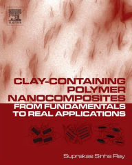 Title: Clay-Containing Polymer Nanocomposites: From Fundamentals to Real Applications, Author: Ray Suprakas Sinha