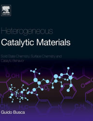 Title: Heterogeneous Catalytic Materials: Solid State Chemistry, Surface Chemistry and Catalytic Behaviour, Author: Guido Busca