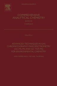 Title: Advanced Techniques in Gas Chromatography-Mass Spectrometry (GC-MS-MS and GC-TOF-MS) for Environmental Chemistry, Author: Elsevier Science