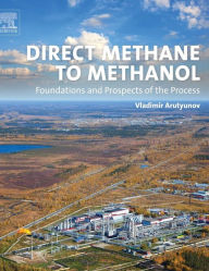 Title: Direct Methane to Methanol: Foundations and Prospects of the Process, Author: Vladimir Arutyunov