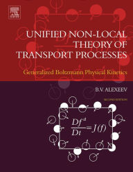 Title: Unified Non-Local Theory of Transport Processes: Generalized Boltzmann Physical Kinetics, Author: Boris V. Alexeev