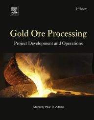 Title: Gold Ore Processing: Project Development and Operations, Author: Mike D. Adams