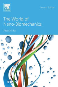 Title: The World of Nano-Biomechanics / Edition 2, Author: Atsushi Ikai