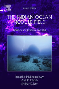 Title: The Indian Ocean Nodule Field: Geology and Resource Potential, Author: Ranadhir Mukhopadhyay