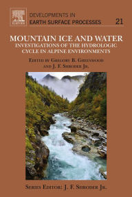 Title: Mountain Ice and Water: Investigations of the Hydrologic Cycle in Alpine Environments, Author: John F. Shroder