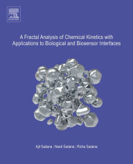 Title: A Fractal Analysis of Chemical Kinetics with Applications to Biological and Biosensor Interfaces, Author: Ajit Sadana