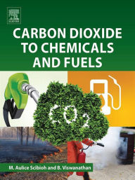 Title: Carbon Dioxide to Chemicals and Fuels, Author: M. Aulice Scibioh